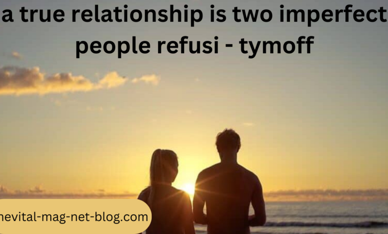 a true relationship is two imperfect people refusi - tymoff