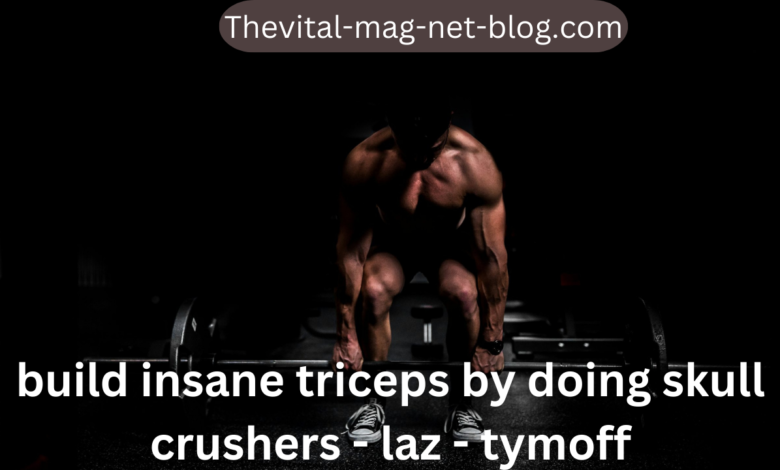 build insane triceps by doing skull crushers - laz - tymoff