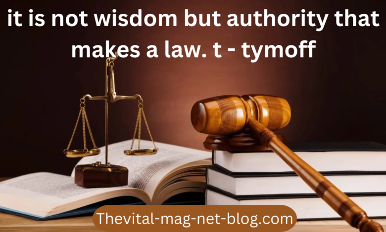 it is not wisdom but authority that makes a law. t - tymoff